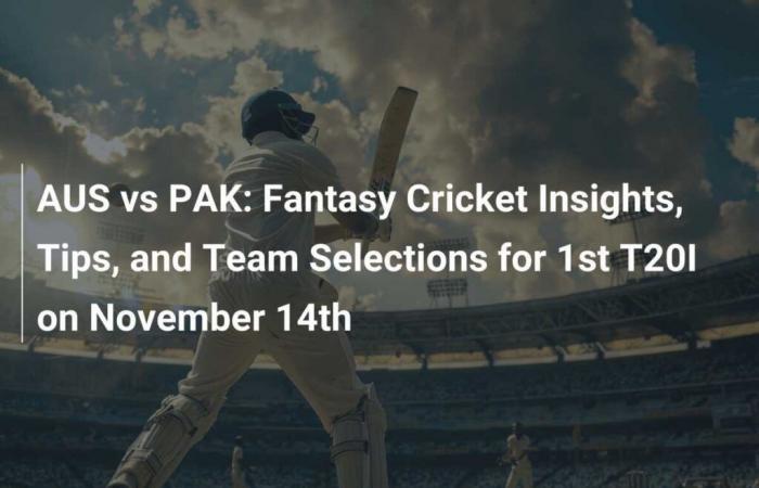 AUS vs PAK: Fantasy Cricket Insights, Tips, and Team Selections for 1st T20I on November 14th