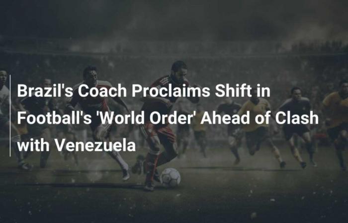 Brazil coach proclaims change in football’s ‘world order’ ahead of Venezuela match