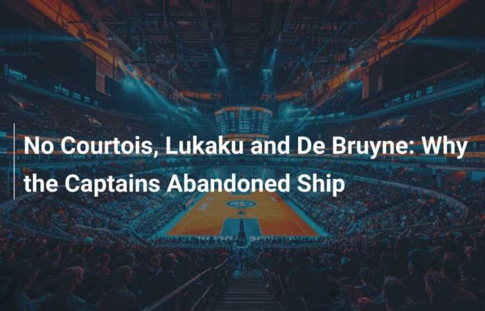 No Courtois, Lukaku and De Bruyne: Why the Captains Abandoned Ship