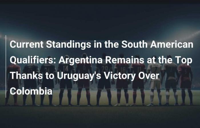 Current South American Qualifiers Standings: Argentina Remains in Lead Thanks to Uruguay’s Victory over Colombia