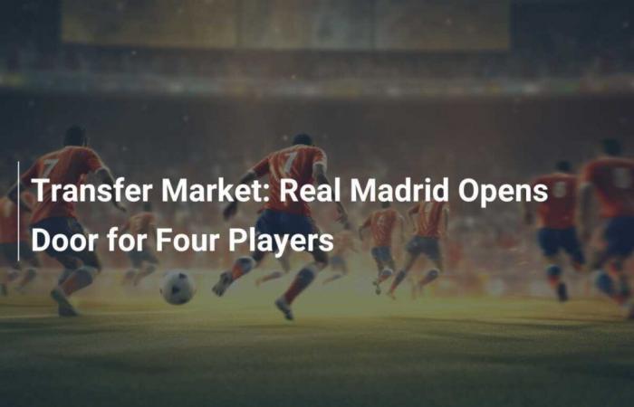 Transfer Market: Real Madrid Opens Door for Four Players