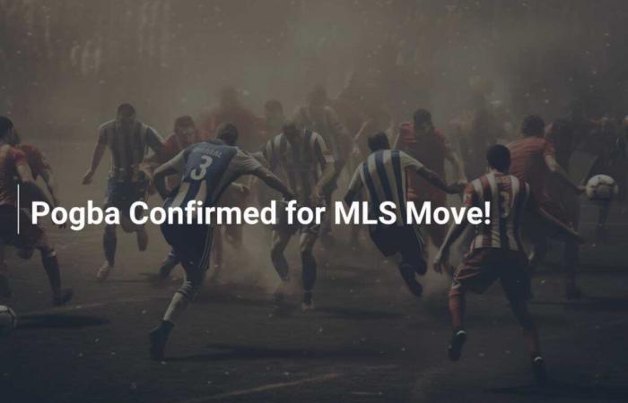 Pogba Confirmed for MLS Move!