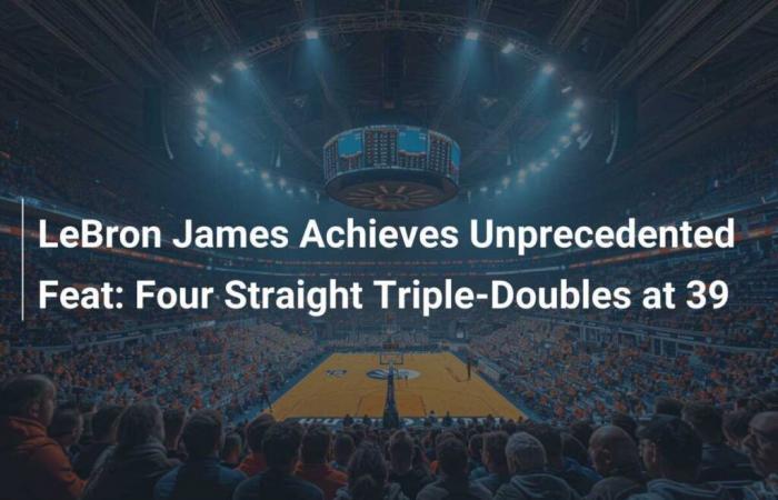 LeBron James Achieves Unprecedented Feat: Four Straight Triple-Doubles at 39