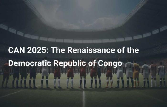 CAN 2025: The Renaissance of the Democratic Republic of Congo