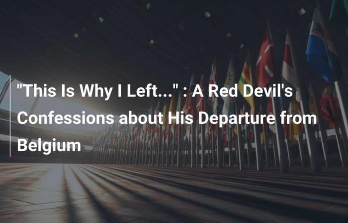 “This Is Why I Left…” : A Red Devil’s Confessions about His Departure from Belgium