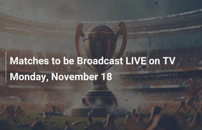 Matches to be broadcast LIVE on TV on Monday, November 18