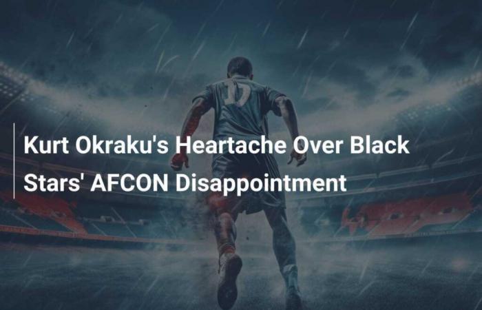 Kurt Okraku’s Heartache Over Black Stars’ AFCON Disappointment