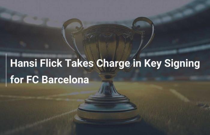 Hansi Flick Takes the Reins in Key Recruit for FC Barcelona