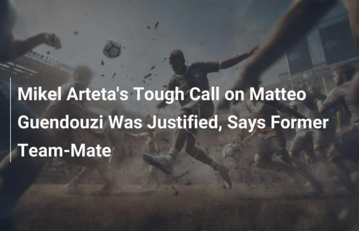 Mikel Arteta’s Tough Call on Matteo Guendouzi Was Justified, Says Former Team-Mate