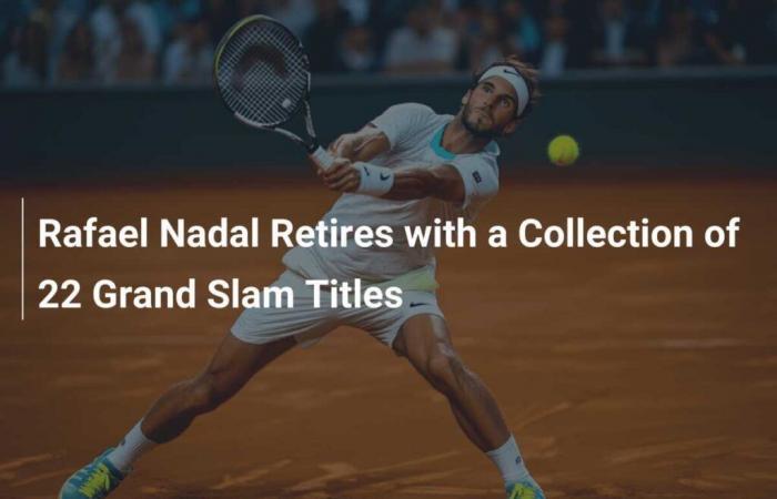 Rafael Nadal Retires with Collection of 22 Grand Slam Titles