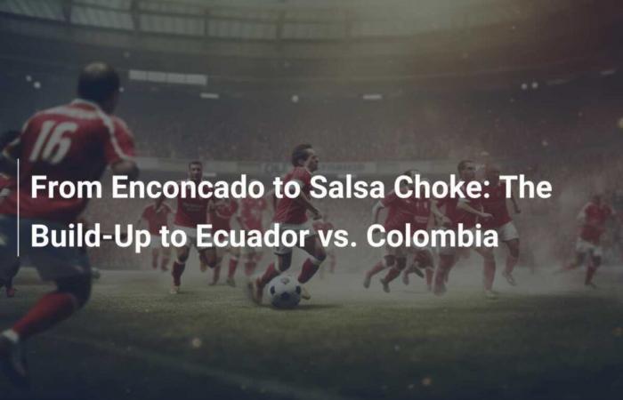 From Enconcado to Salsa Choke: Preparations for Ecuador vs. Colombia