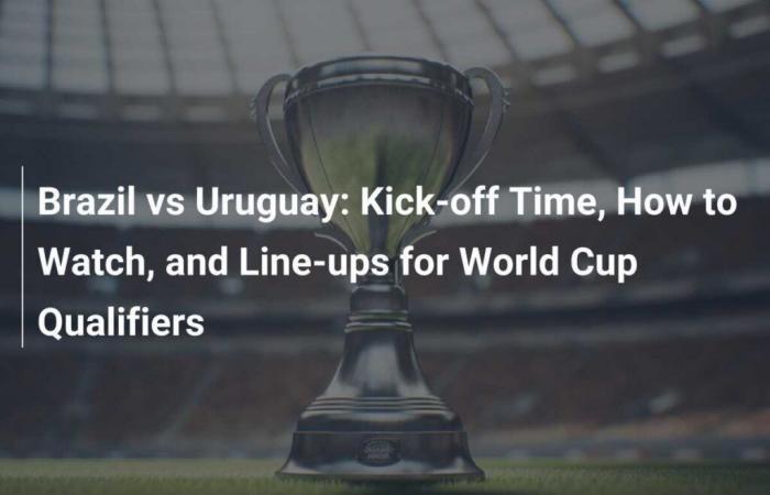 Brazil vs Uruguay: Kick-off time, how to follow the match and team lineups for World Cup qualifying