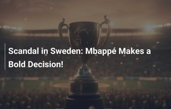 Scandal in Sweden: Mbappé makes a bold decision!