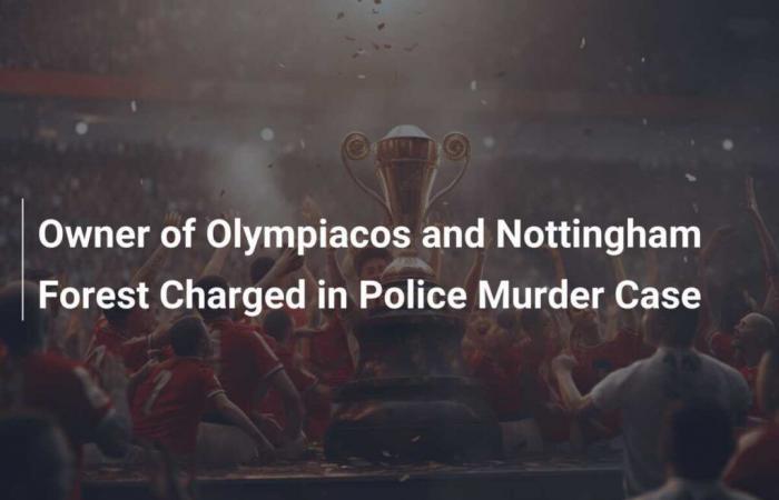 Olympiacos and Nottingham Forest owner prosecuted in police murder case