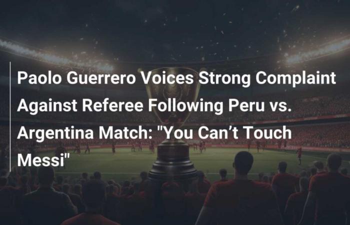 Paolo Guerrero expresses his strong complaint against the referee after the Peru vs Argentina match: “We can’t touch Messi”