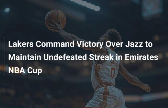 Lakers Command Victory Over Jazz to Maintain Undefeated Streak in Emirates NBA Cup