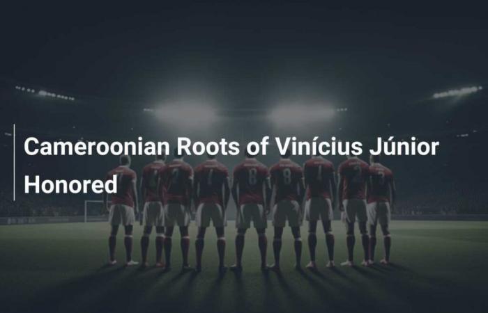 Vinícius Júnior’s Cameroonian Roots Honored