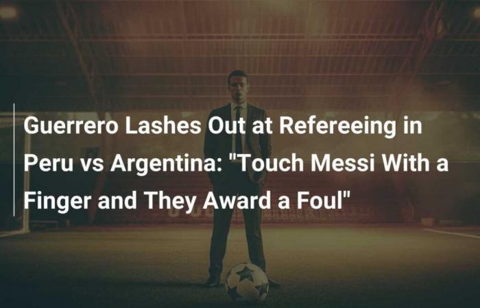 Guerrero attacks refereeing during Peru vs Argentina: “Touch Messi with a finger and they call a foul”