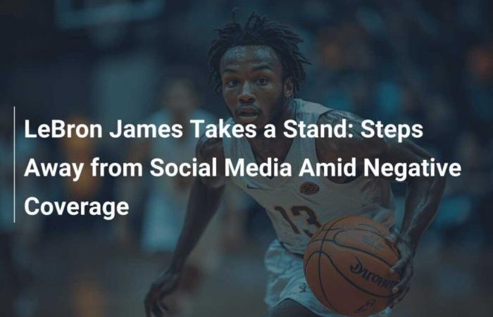 LeBron James Takes a Stand: He Steps Away From Social Media Amid Negative Coverage