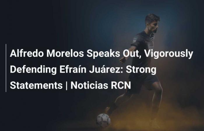 Alfredo Morelos speaks out vigorously defending Efraín Juárez: Strong statements | RCN News