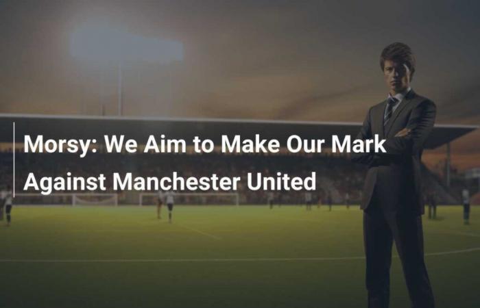 Morsy: We Aim to Make Our Mark Against Manchester United