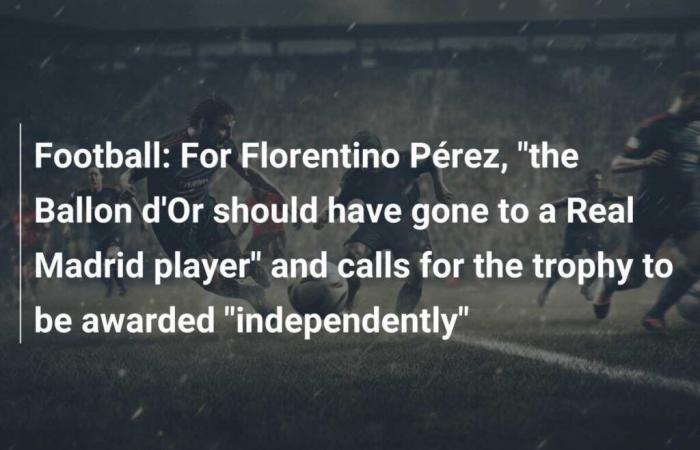 Football: For Florentino Pérez, “the Ballon d’Or should have gone to a Real Madrid player” and asks that the trophy be awarded “independently”.