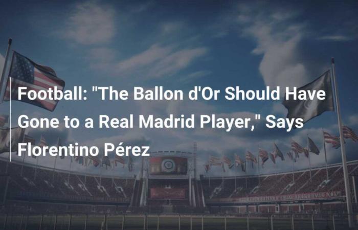 Football: “The Ballon d’Or should have gone to a Real Madrid player,” says Florentino Pérez