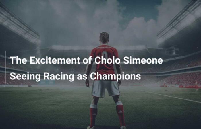 The Excitement of Cholo Simeone Seeing Racing as Champions