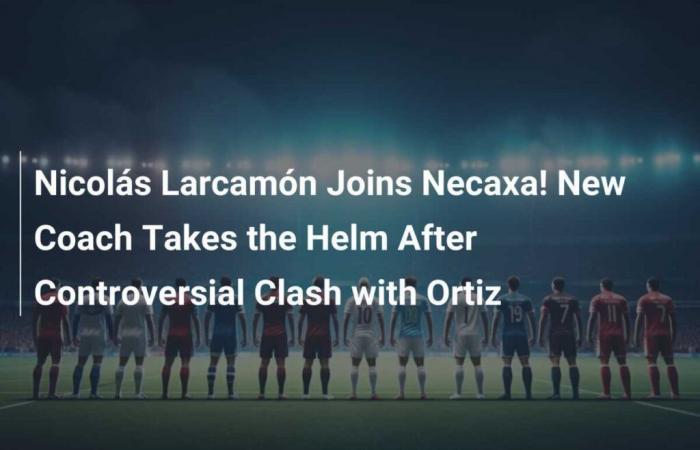 Nicolás Larcamón joins Nécaxa! New coach takes reins after controversial clash with Ortiz