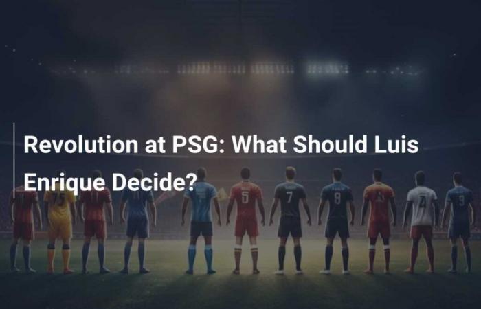 Revolution at PSG: What Should Luis Enrique Decide?