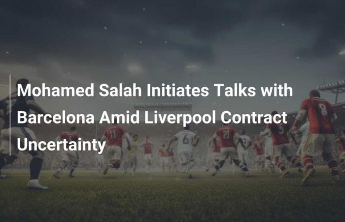 Mohamed Salah Initiates Talks with Barcelona Amid Liverpool Contract Uncertainty