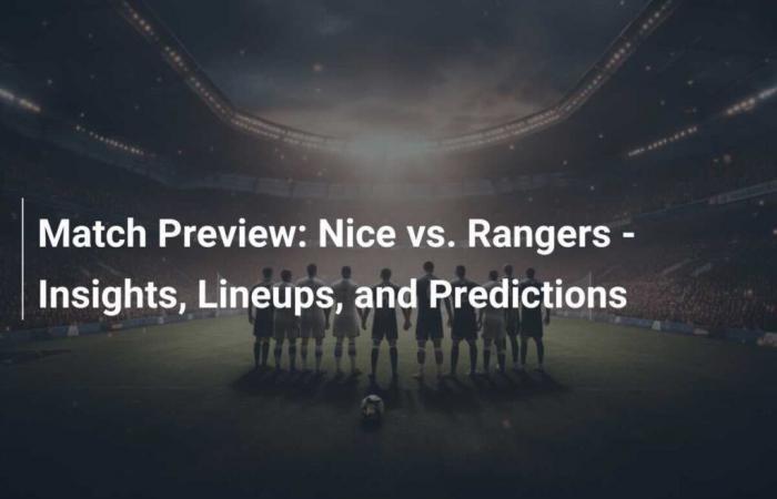 Match Preview: Nice vs. Rangers – Analysis, Lineups and Predictions