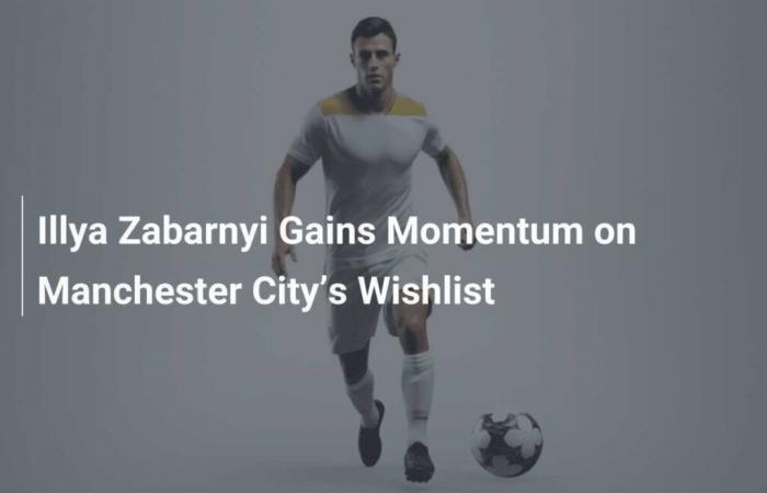 Illya Zabarnyi gaining momentum on Manchester City wishlist