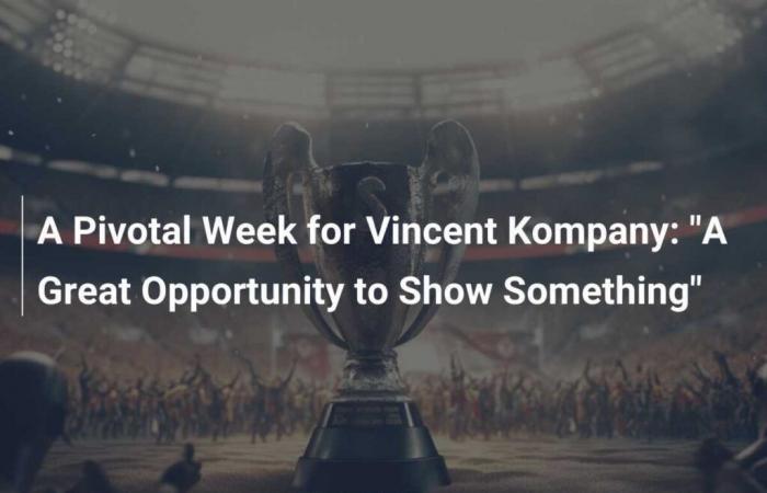 A Pivotal Week for Vincent Kompany: “A Great Opportunity to Show Something”