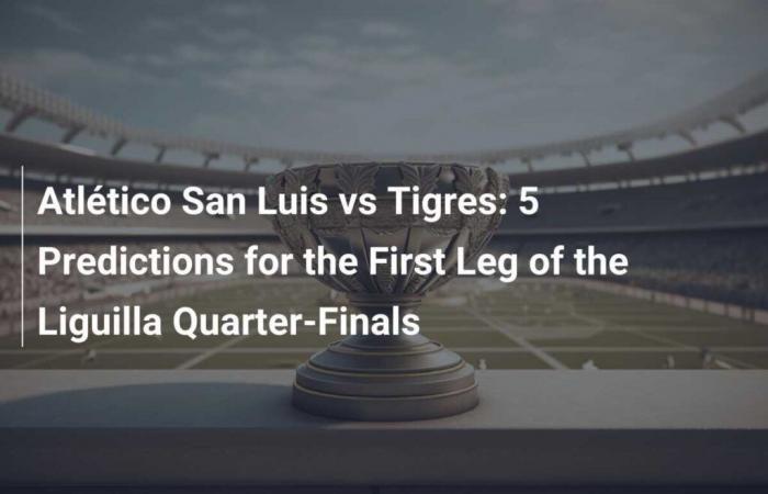 Atlético San Luis vs Tigres: 5 Predictions for the First Leg of the Liguilla Quarter-Finals