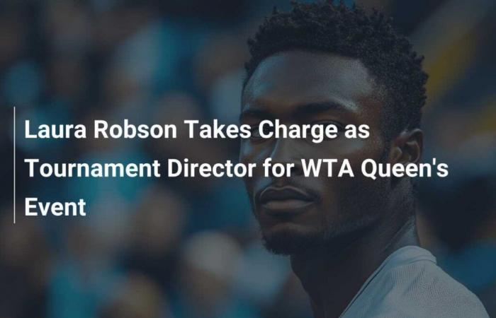 Laura Robson Takes Role as Tournament Director for Queen’s WTA Event