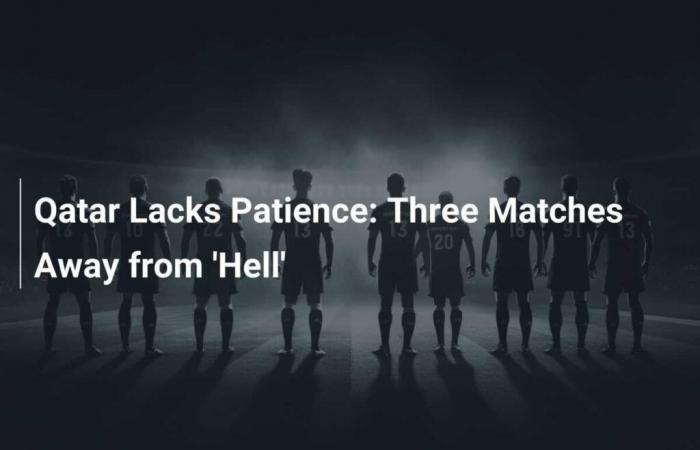 Qatar Lacks Patience: Three Matches Away from ‘Hell’