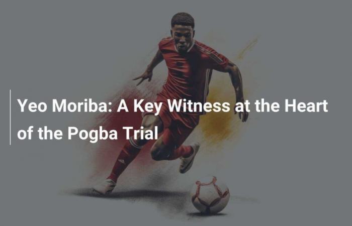 Yeo Moriba: A Key Witness at the Heart of the Pogba Trial