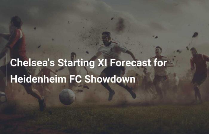 Chelsea’s Starting XI Forecast for Heidenheim FC Showdown