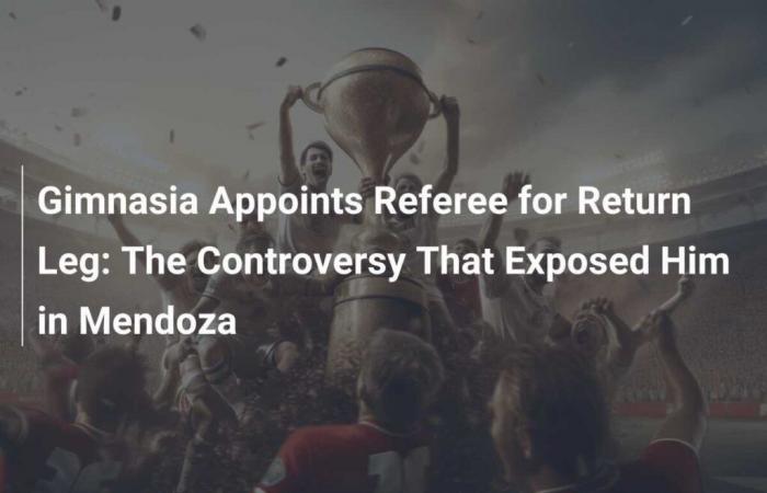 Gimnasia appoints referee for second leg: The controversy that exposed him in Mendoza