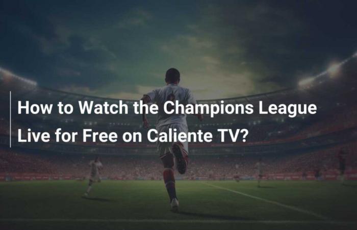 How to watch the Champions League live for free on Caliente TV?