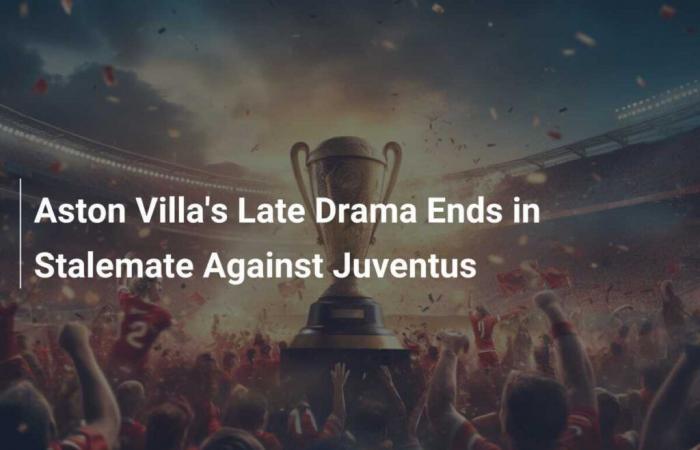 Late match drama for Aston Villa ends in draw against Juventus