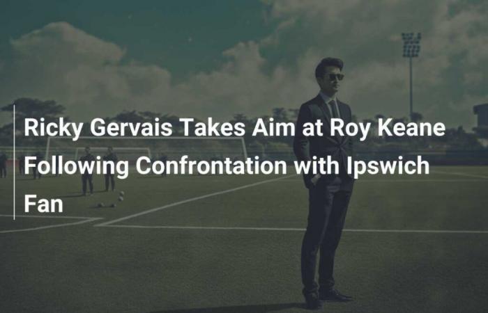 Ricky Gervais lashes out at Roy Keane following confrontation with Ipswich fan