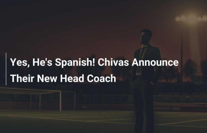 Yes, he is Spanish! Chivas announce their new head coach