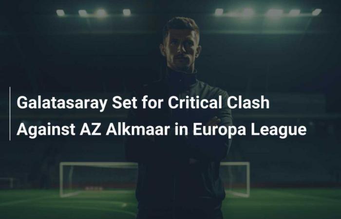 Galatasaray Set for Critical Clash Against AZ Alkmaar in Europa League