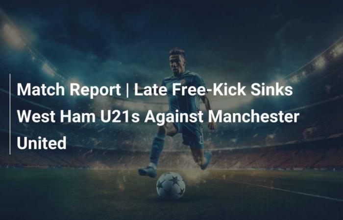 Match Report | A Late Free Kick Sinks West Ham’s U21s Against Manchester United