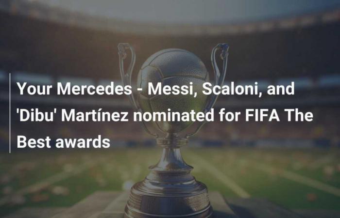 Your Mercedes – Messi, Scaloni and ‘Dibu’ Martínez nominated for FIFA The Best awards