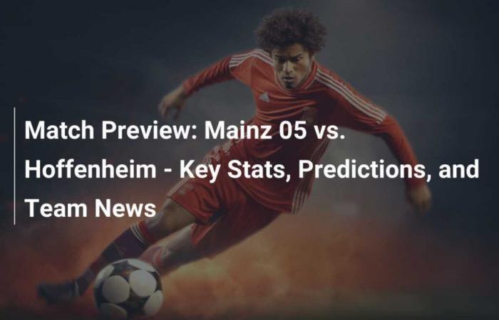 Match Preview: Mainz 05 vs. Hoffenheim – Key stats, predictions and team news