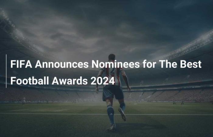 FIFA announces nominees for the 2024 Best Football Awards