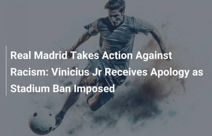 Real Madrid take action against racism: Vinicius Jr receives apology as stadium ban imposed